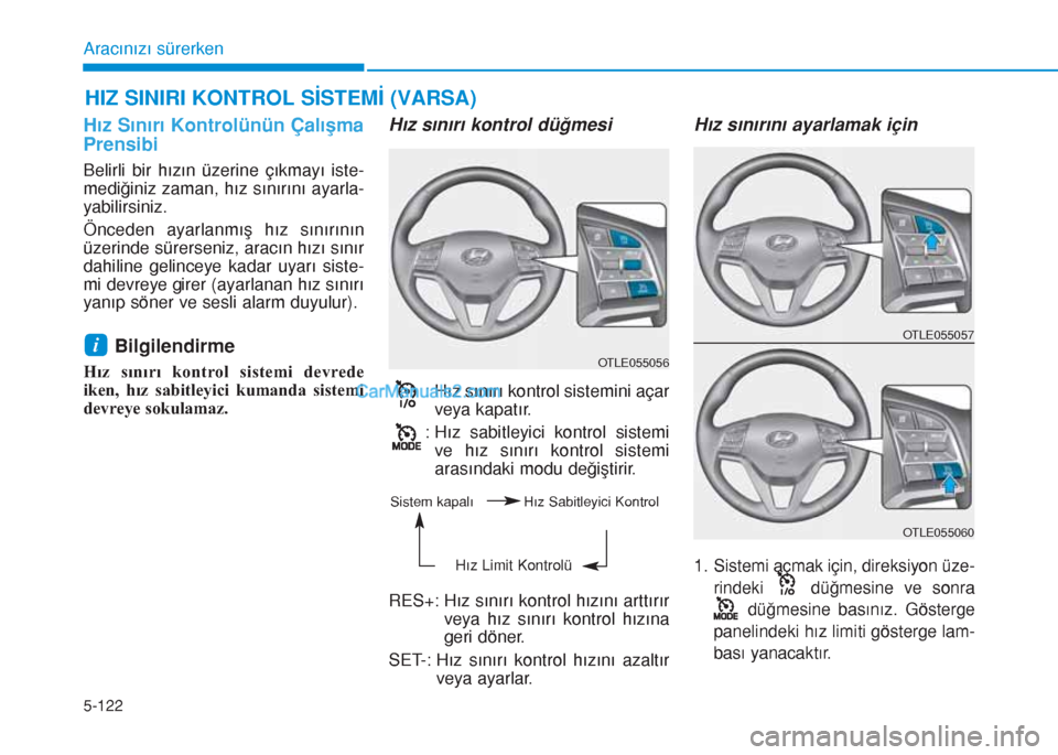 Hyundai Tucson 2019 Kullanım Kılavuzu (in Turkish) 5-122
Aracınızı sürerken
Hız Sınırı Kontrolünün Çalışma
Prensibi
Belirli bir hızın üzerine çıkmayı iste-
mediğiniz zaman, hız sınırını ayarla-
yabilirsiniz.
Önceden ayarlanm Hyundai Tucson 2019 Kullanım Kılavuzu (in Turkish) 5-122
Aracınızı sürerken
Hız Sınırı Kontrolünün Çalışma
Prensibi
Belirli bir hızın üzerine çıkmayı iste-
mediğiniz zaman, hız sınırını ayarla-
yabilirsiniz.
Önceden ayarlanm