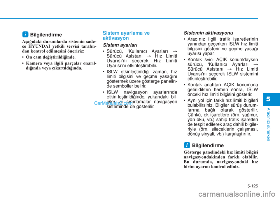 Hyundai Tucson 2019 Kullanım Kılavuzu (in Turkish) 5-125
Aracınızı sürerken
5
Bilgilendirme
Aşağıdaki durumlarda sistemin sade-
ce HYUNDAI yetkili servisi tarafın-
dan kontrol edilmesini öneririz:
• Ön cam değiştirildiğinde.
• Kamera Hyundai Tucson 2019 Kullanım Kılavuzu (in Turkish) 5-125
Aracınızı sürerken
5
Bilgilendirme
Aşağıdaki durumlarda sistemin sade-
ce HYUNDAI yetkili servisi tarafın-
dan kontrol edilmesini öneririz:
• Ön cam değiştirildiğinde.
• Kamera