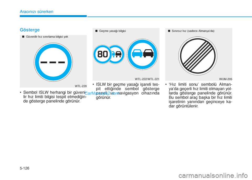 Hyundai Tucson 2019  Kullanım Kılavuzu (in Turkish) 5-126
Aracınızı sürerken
Gösterge
• Sembol ISLW herhangi bir güveni-
lir hız limiti bilgisi tespit etmediğin-
de gösterge panelinde görünür.• ISLW bir geçme yasağı işareti tes-
pit