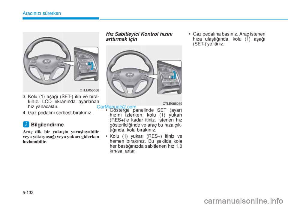 Hyundai Tucson 2019 Kullanım Kılavuzu (in Turkish) 5-132
Aracınızı sürerken
3. Kolu (1) aşağı (SET-) itin ve bıra-
kınız. LCD ekranında ayarlanan
hız yanacaktır.
4. Gaz pedalını serbest bırakınız.
Bilgilendirme
Araç dik bir yokuşta Hyundai Tucson 2019 Kullanım Kılavuzu (in Turkish) 5-132
Aracınızı sürerken
3. Kolu (1) aşağı (SET-) itin ve bıra-
kınız. LCD ekranında ayarlanan
hız yanacaktır.
4. Gaz pedalını serbest bırakınız.
Bilgilendirme
Araç dik bir yokuşta