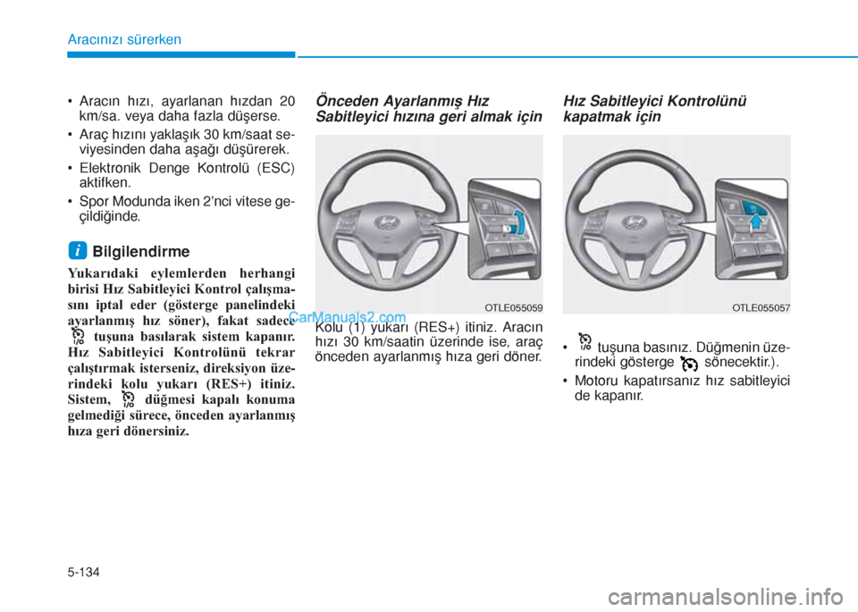 Hyundai Tucson 2019 Kullanım Kılavuzu (in Turkish) 5-134
Aracınızı sürerken
• Aracın hızı, ayarlanan hızdan 20
km/sa. veya daha fazla düşerse.
• Araç hızını yaklaşık 30 km/saat se-
viyesinden daha aşağı düşürerek.
• Elektro Hyundai Tucson 2019 Kullanım Kılavuzu (in Turkish) 5-134
Aracınızı sürerken
• Aracın hızı, ayarlanan hızdan 20
km/sa. veya daha fazla düşerse.
• Araç hızını yaklaşık 30 km/saat se-
viyesinden daha aşağı düşürerek.
• Elektro