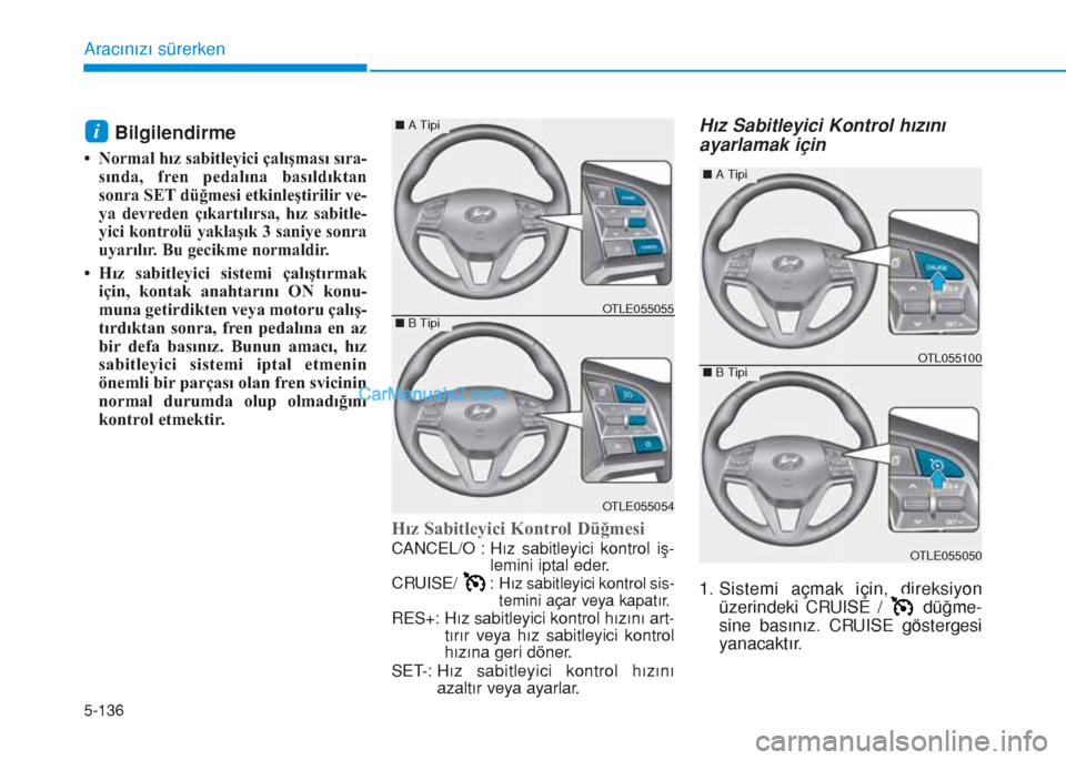 Hyundai Tucson 2019 Kullanım Kılavuzu (in Turkish) 5-136
Aracınızı sürerken
Bilgilendirme
•Normal hız sabitleyici çalışması sıra-
sında, fren pedalına basıldıktan
sonra SET düğmesi etkinleştirilir ve-
ya devreden çıkartılırsa, h Hyundai Tucson 2019 Kullanım Kılavuzu (in Turkish) 5-136
Aracınızı sürerken
Bilgilendirme
•Normal hız sabitleyici çalışması sıra-
sında, fren pedalına basıldıktan
sonra SET düğmesi etkinleştirilir ve-
ya devreden çıkartılırsa, h