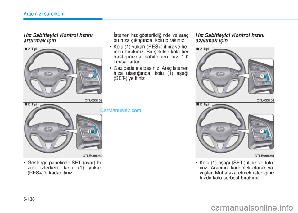 Hyundai Tucson 2019 Kullanım Kılavuzu (in Turkish) 5-138
Aracınızı sürerken
Hız Sabitleyici Kontrol hızını
arttırmak için
• Gösterge panelinde SET (ayar) hı-
zını izlerken, kolu (1) yukarı
(RES+)’e kadar itiniz.İstenen hız göster Hyundai Tucson 2019 Kullanım Kılavuzu (in Turkish) 5-138
Aracınızı sürerken
Hız Sabitleyici Kontrol hızını
arttırmak için
• Gösterge panelinde SET (ayar) hı-
zını izlerken, kolu (1) yukarı
(RES+)’e kadar itiniz.İstenen hız göster