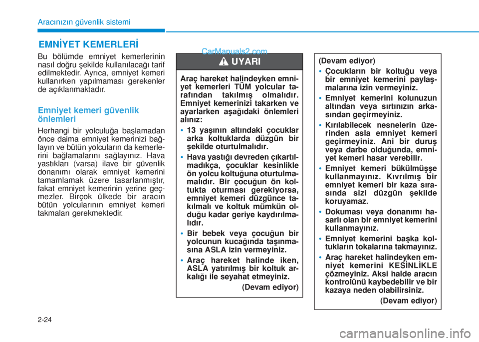 Hyundai Tucson 2019 Kullanım Kılavuzu (in Turkish) 2-24
Aracınızın güvenlik sistemi
Bu bölümde emniyet kemerlerinin
nasıl doğru şekilde kullanılacağı tarif
edilmektedir. Ayrıca, emniyet kemeri
kullanırken yapılmaması gerekenler
de aÃ§Ä Hyundai Tucson 2019 Kullanım Kılavuzu (in Turkish) 2-24
Aracınızın güvenlik sistemi
Bu bölümde emniyet kemerlerinin
nasıl doğru şekilde kullanılacağı tarif
edilmektedir. Ayrıca, emniyet kemeri
kullanırken yapılmaması gerekenler
de açÄ