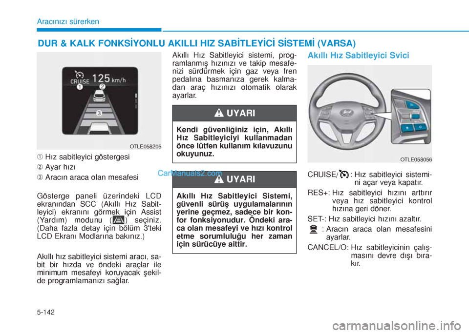 Hyundai Tucson 2019 Kullanım Kılavuzu (in Turkish) 5-142
Aracınızı sürerken
¿Hız sabitleyici göstergesi
¡Ayar hızı
¬Aracın araca olan mesafesi
Gösterge paneli üzerindeki LCD
ekranından SCC (Akıllı Hız Sabit-
leyici) ekranını görme Hyundai Tucson 2019 Kullanım Kılavuzu (in Turkish) 5-142
Aracınızı sürerken
¿Hız sabitleyici göstergesi
¡Ayar hızı
¬Aracın araca olan mesafesi
Gösterge paneli üzerindeki LCD
ekranından SCC (Akıllı Hız Sabit-
leyici) ekranını görme