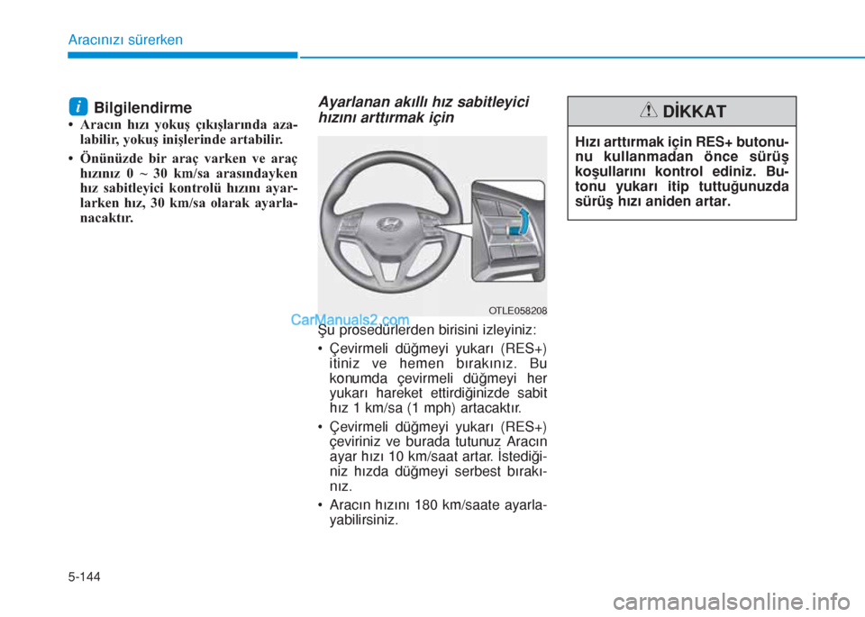 Hyundai Tucson 2019 Kullanım Kılavuzu (in Turkish) 5-144
Aracınızı sürerken
Bilgilendirme
• Aracın hızı yokuş çıkışlarında aza-
labilir, yokuÅŸ iniÅŸlerinde artabilir.
• Önünüzde bir araç varken ve araç
hızınız 0 ~ 30 km/sa ar Hyundai Tucson 2019 Kullanım Kılavuzu (in Turkish) 5-144
Aracınızı sürerken
Bilgilendirme
• Aracın hızı yokuş çıkışlarında aza-
labilir, yokuÅŸ iniÅŸlerinde artabilir.
• Önünüzde bir araç varken ve araç
hızınız 0 ~ 30 km/sa ar