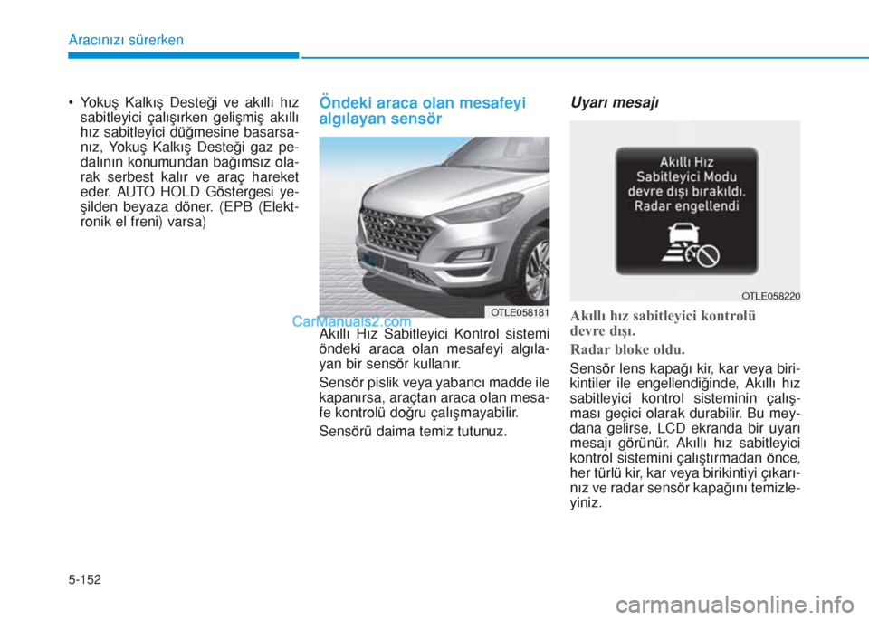 Hyundai Tucson 2019 Kullanım Kılavuzu (in Turkish) 5-152
Aracınızı sürerken
• Yokuş Kalkış Desteği ve akıllı hız
sabitleyici çalışırken gelişmiş akıllı
hız sabitleyici düğmesine basarsa-
nız, Yokuş Kalkış Desteği gaz pe-
d Hyundai Tucson 2019 Kullanım Kılavuzu (in Turkish) 5-152
Aracınızı sürerken
• Yokuş Kalkış Desteği ve akıllı hız
sabitleyici çalışırken gelişmiş akıllı
hız sabitleyici düğmesine basarsa-
nız, Yokuş Kalkış Desteği gaz pe-
d