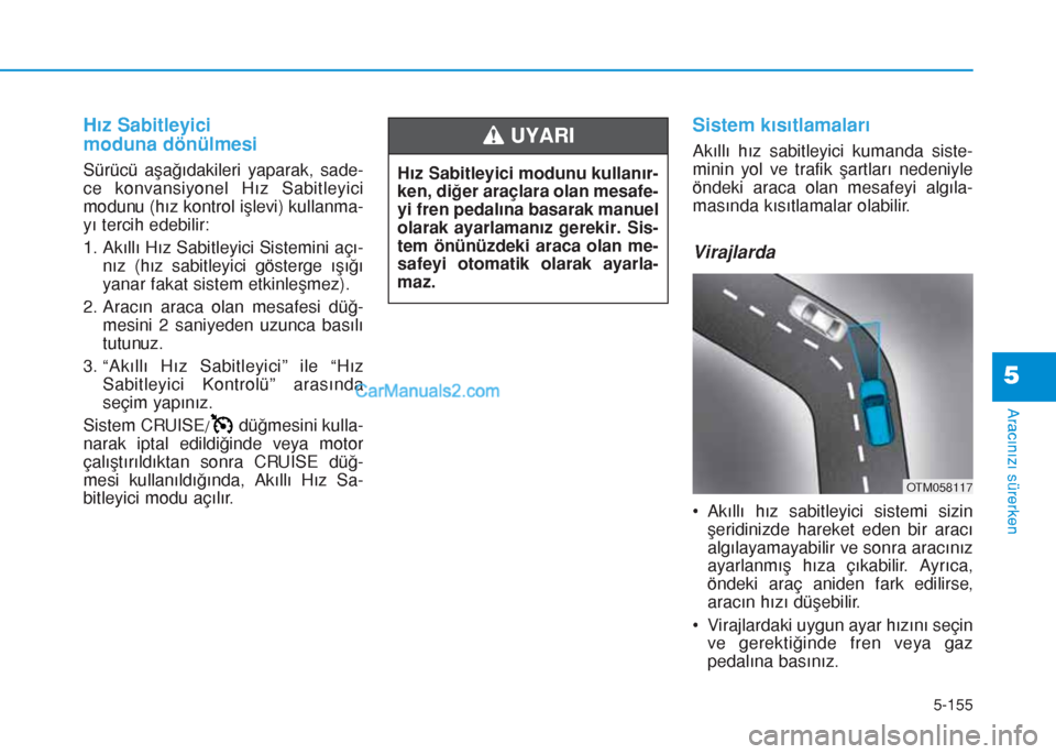 Hyundai Tucson 2019 Kullanım Kılavuzu (in Turkish) 5-155
Aracınızı sürerken
5
Hız Sabitleyici
moduna dönülmesi
Sürücü aşağıdakileri yaparak, sade-
ce konvansiyonel Hız Sabitleyici
modunu (hız kontrol işlevi) kullanma-
yı tercih edebi Hyundai Tucson 2019 Kullanım Kılavuzu (in Turkish) 5-155
Aracınızı sürerken
5
Hız Sabitleyici
moduna dönülmesi
Sürücü aşağıdakileri yaparak, sade-
ce konvansiyonel Hız Sabitleyici
modunu (hız kontrol işlevi) kullanma-
yı tercih edebi