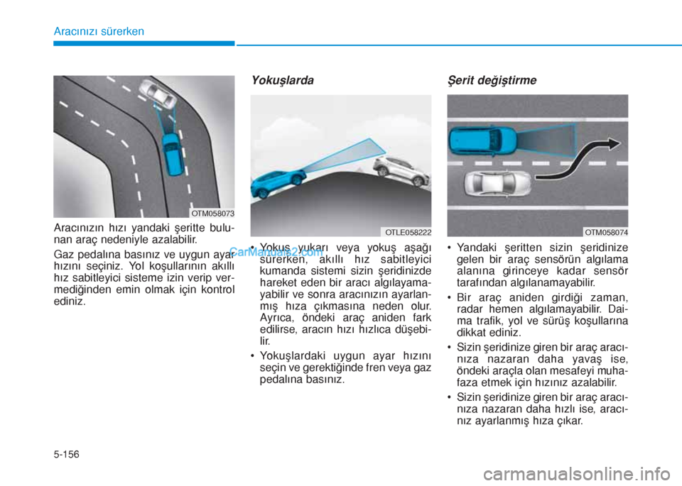 Hyundai Tucson 2019 Kullanım Kılavuzu (in Turkish) 5-156
Aracınızı sürerken
Aracınızın hızı yandaki şeritte bulu-
nan araç nedeniyle azalabilir.
Gaz pedalına basınız ve uygun ayar
hızını seçiniz. Yol koşullarının akıllı
hız sab Hyundai Tucson 2019 Kullanım Kılavuzu (in Turkish) 5-156
Aracınızı sürerken
Aracınızın hızı yandaki şeritte bulu-
nan araç nedeniyle azalabilir.
Gaz pedalına basınız ve uygun ayar
hızını seçiniz. Yol koşullarının akıllı
hız sab
