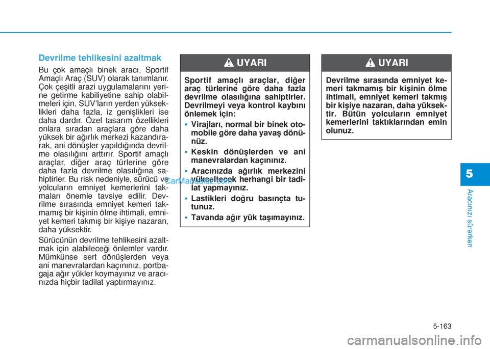 Hyundai Tucson 2019 Kullanım Kılavuzu (in Turkish) 5-163
Aracınızı sürerken
5
Devrilme tehlikesini azaltmak
Bu çok amaçlı binek aracı, Sportif
Amaçlı Araç (SUV) olarak tanımlanır.
Çok çeşitli arazi uygulamalarını yeri-
ne getirme kab Hyundai Tucson 2019 Kullanım Kılavuzu (in Turkish) 5-163
Aracınızı sürerken
5
Devrilme tehlikesini azaltmak
Bu çok amaçlı binek aracı, Sportif
Amaçlı Araç (SUV) olarak tanımlanır.
Çok çeşitli arazi uygulamalarını yeri-
ne getirme kab