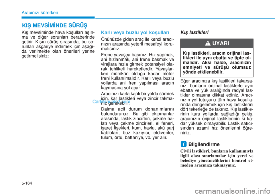 Hyundai Tucson 2019 Kullanım Kılavuzu (in Turkish) 5-164
Aracınızı sürerken
Kış mevsiminde hava koşulları aşın-
ma ve diğer sorunları beraberinde
getirir. Kışın sürüş sırasında, bu so-
runları asgariye indirmek için aşağı-
da Hyundai Tucson 2019 Kullanım Kılavuzu (in Turkish) 5-164
Aracınızı sürerken
Kış mevsiminde hava koşulları aşın-
ma ve diğer sorunları beraberinde
getirir. Kışın sürüş sırasında, bu so-
runları asgariye indirmek için aşağı-
da