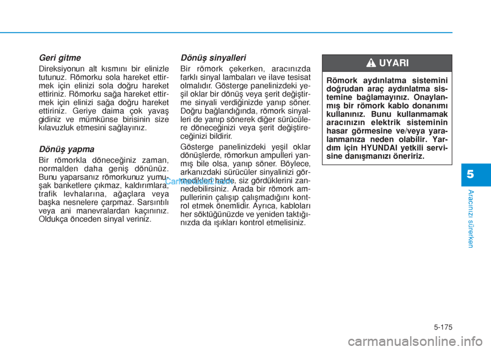 Hyundai Tucson 2019 Kullanım Kılavuzu (in Turkish) 5-175
Aracınızı sürerken
5
Geri gitme
Direksiyonun alt kısmını bir elinizle
tutunuz. Römorku sola hareket ettir-
mek için elinizi sola doğru hareket
ettiriniz. Römorku sağa hareket ettir-
Hyundai Tucson 2019 Kullanım Kılavuzu (in Turkish) 5-175
Aracınızı sürerken
5
Geri gitme
Direksiyonun alt kısmını bir elinizle
tutunuz. Römorku sola hareket ettir-
mek için elinizi sola doğru hareket
ettiriniz. Römorku sağa hareket ettir-