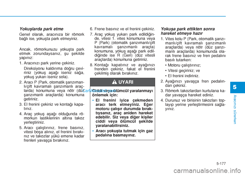 Hyundai Tucson 2019 Kullanım Kılavuzu (in Turkish) 5-177
Aracınızı sürerken
5
Yokuşlarda park etme
Genel olarak, aracınıza bir römork
bağlı ise, yokuşta park etmeyiniz.
Ancak, römorkunuzu yokuşta park
etmek zorundaysanız, şu şekilde
ya Hyundai Tucson 2019 Kullanım Kılavuzu (in Turkish) 5-177
Aracınızı sürerken
5
Yokuşlarda park etme
Genel olarak, aracınıza bir römork
bağlı ise, yokuşta park etmeyiniz.
Ancak, römorkunuzu yokuşta park
etmek zorundaysanız, şu şekilde
ya