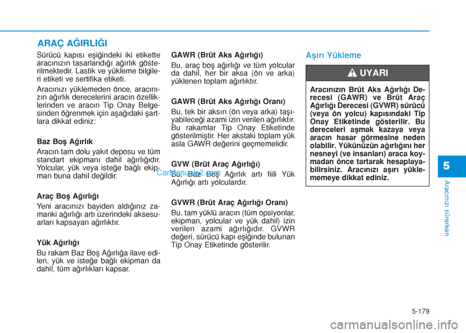 Hyundai Tucson 2019 Kullanım Kılavuzu (in Turkish) 5-179
Aracınızı sürerken
5
Sürücü kapısı eşiğindeki iki etikette
aracınızın tasarlandığı ağırlık göste-
rilmektedir. Lastik ve yükleme bilgile-
ri etiketi ve sertifika etiketi.
A Hyundai Tucson 2019 Kullanım Kılavuzu (in Turkish) 5-179
Aracınızı sürerken
5
Sürücü kapısı eşiğindeki iki etikette
aracınızın tasarlandığı ağırlık göste-
rilmektedir. Lastik ve yükleme bilgile-
ri etiketi ve sertifika etiketi.
A