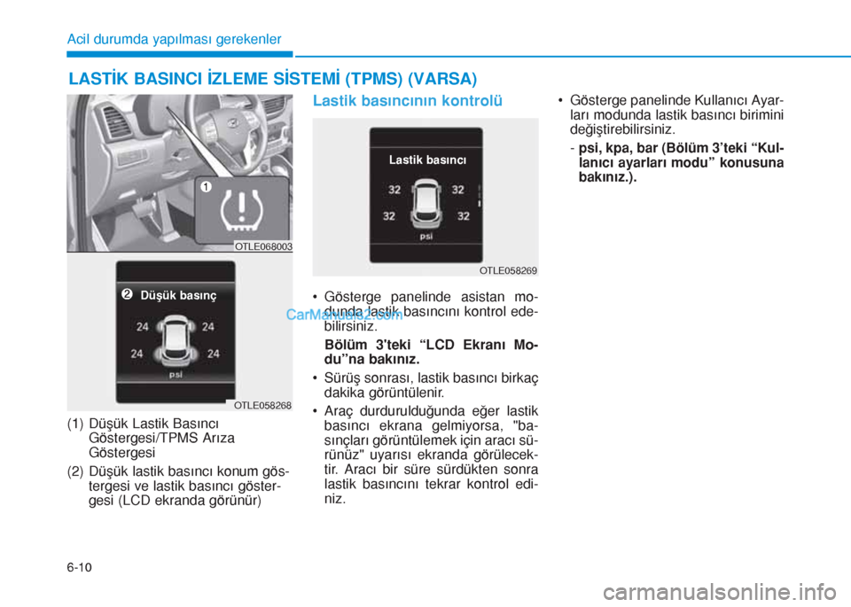 Hyundai Tucson 2019  Kullanım Kılavuzu (in Turkish) 6-10
(1) Düşük Lastik Basıncı
Göstergesi/TPMS Arıza
Göstergesi
(2) Düşük lastik basıncı konum gös-
tergesi ve lastik basıncı göster-
gesi (LCD ekranda görünür)
Lastik basıncının