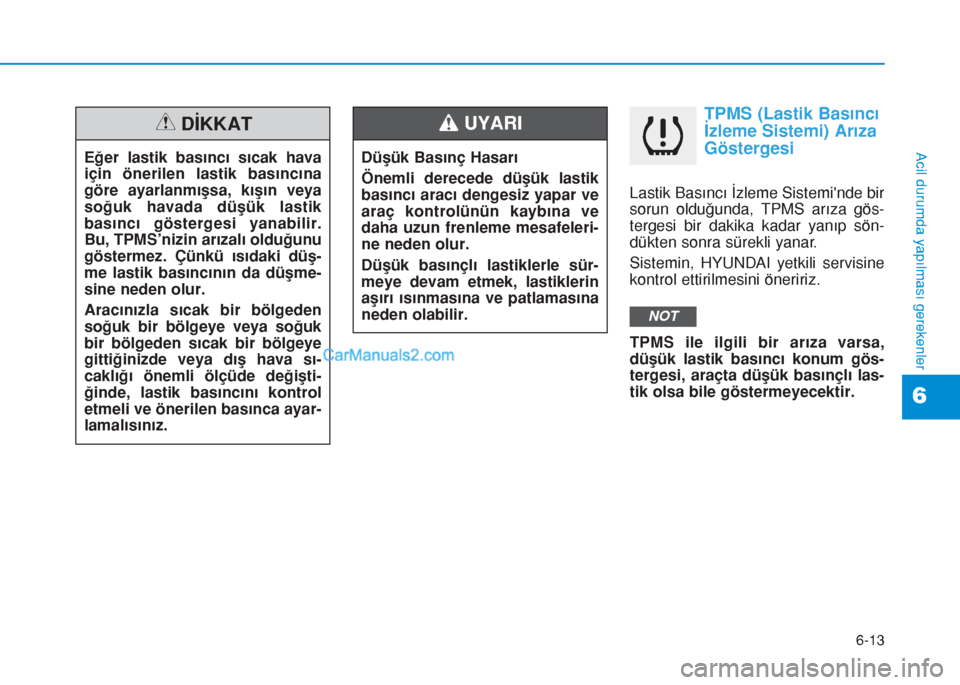 Hyundai Tucson 2019 Kullanım Kılavuzu (in Turkish) 6-13
Acil durumda yapılması gerekenler
TPMS (Lastik Basıncı
İzleme Sistemi) Arıza
Göstergesi
Lastik Basıncı İzleme Sisteminde bir
sorun olduğunda, TPMS arıza gös-
tergesi bir dakika kada Hyundai Tucson 2019 Kullanım Kılavuzu (in Turkish) 6-13
Acil durumda yapılması gerekenler
TPMS (Lastik Basıncı
İzleme Sistemi) Arıza
Göstergesi
Lastik Basıncı İzleme Sisteminde bir
sorun olduğunda, TPMS arıza gös-
tergesi bir dakika kada