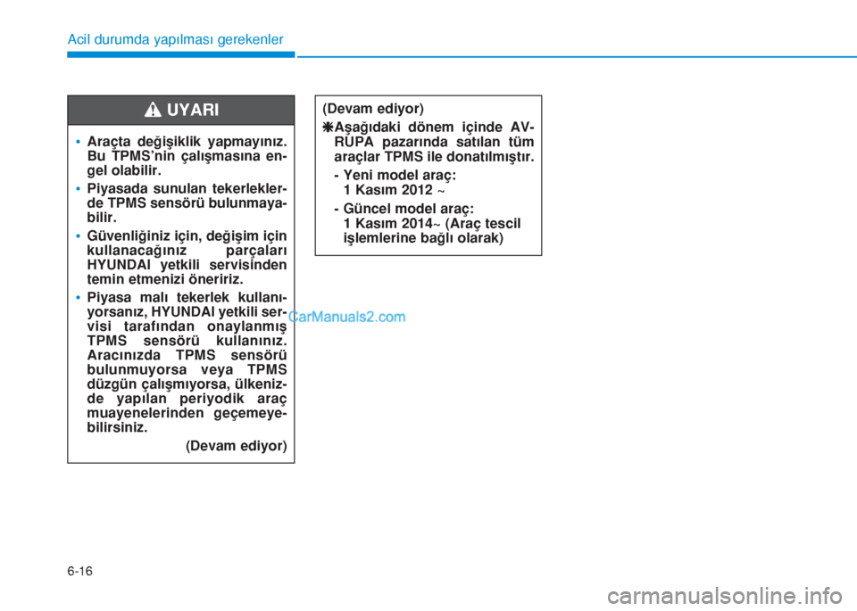 Hyundai Tucson 2019 Kullanım Kılavuzu (in Turkish) 6-16
Acil durumda yapılması gerekenler
•Araçta değişiklik yapmayınız.
Bu TPMS’nin çalışmasına en-
gel olabilir.
•Piyasada sunulan tekerlekler-
de TPMS sensörü bulunmaya-
bilir.
•G Hyundai Tucson 2019 Kullanım Kılavuzu (in Turkish) 6-16
Acil durumda yapılması gerekenler
•Araçta değişiklik yapmayınız.
Bu TPMS’nin çalışmasına en-
gel olabilir.
•Piyasada sunulan tekerlekler-
de TPMS sensörü bulunmaya-
bilir.
•G