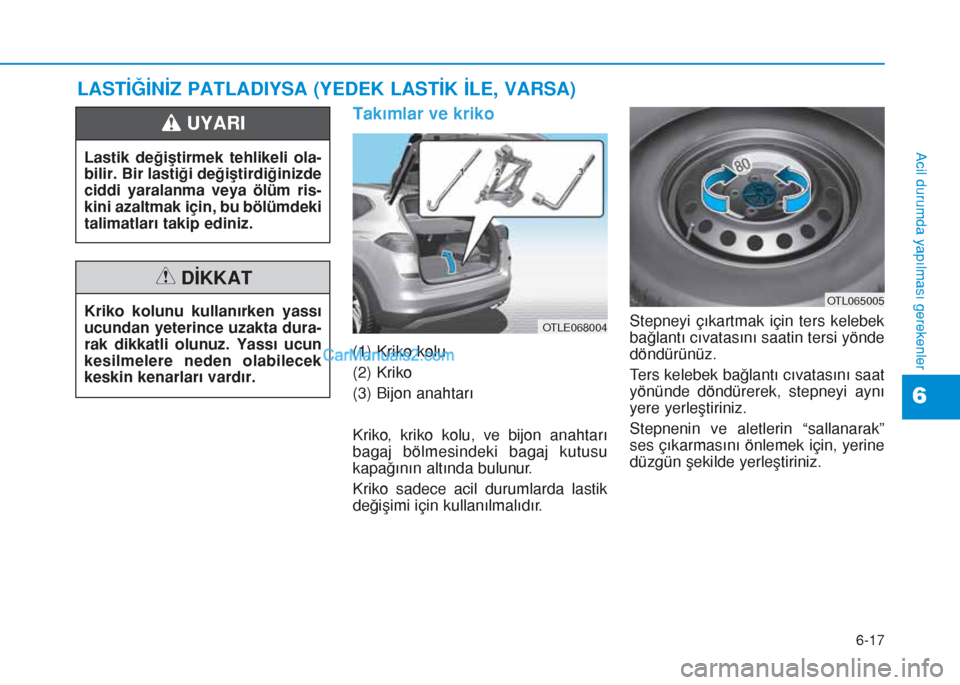 Hyundai Tucson 2019 Kullanım Kılavuzu (in Turkish) 6-17
Acil durumda yapılması gerekenler
6
Takımlar ve kriko
(1) Kriko kolu
(2) Kriko
(3) Bijon anahtarı
Kriko, kriko kolu, ve bijon anahtarı
bagaj bölmesindeki bagaj kutusu
kapağının altında Hyundai Tucson 2019 Kullanım Kılavuzu (in Turkish) 6-17
Acil durumda yapılması gerekenler
6
Takımlar ve kriko
(1) Kriko kolu
(2) Kriko
(3) Bijon anahtarı
Kriko, kriko kolu, ve bijon anahtarı
bagaj bölmesindeki bagaj kutusu
kapağının altında