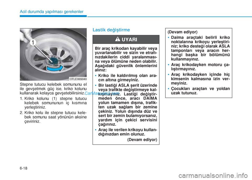 Hyundai Tucson 2019 Kullanım Kılavuzu (in Turkish) 6-18
Acil durumda yapılması gerekenler
Stepne tutucu kelebek somununu el
ile gevşetmek güç ise, kriko kolunu
kullanarak kolayca gevşetebilirsiniz.
1. Kriko kolunu (1) stepne tutucu
kelebek somun Hyundai Tucson 2019 Kullanım Kılavuzu (in Turkish) 6-18
Acil durumda yapılması gerekenler
Stepne tutucu kelebek somununu el
ile gevşetmek güç ise, kriko kolunu
kullanarak kolayca gevşetebilirsiniz.
1. Kriko kolunu (1) stepne tutucu
kelebek somun