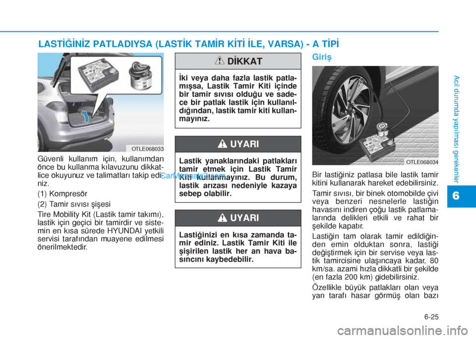 Hyundai Tucson 2019 Kullanım Kılavuzu (in Turkish) 6-25
Acil durumda yapılması gerekenler
6
Güvenli kullanım için, kullanımdan
önce bu kullanma kılavuzunu dikkat-
lice okuyunuz ve talimatları takip edi-
niz.
(1) Kompresör
(2) Tamir sıvıs Hyundai Tucson 2019 Kullanım Kılavuzu (in Turkish) 6-25
Acil durumda yapılması gerekenler
6
Güvenli kullanım için, kullanımdan
önce bu kullanma kılavuzunu dikkat-
lice okuyunuz ve talimatları takip edi-
niz.
(1) Kompresör
(2) Tamir sıvıs