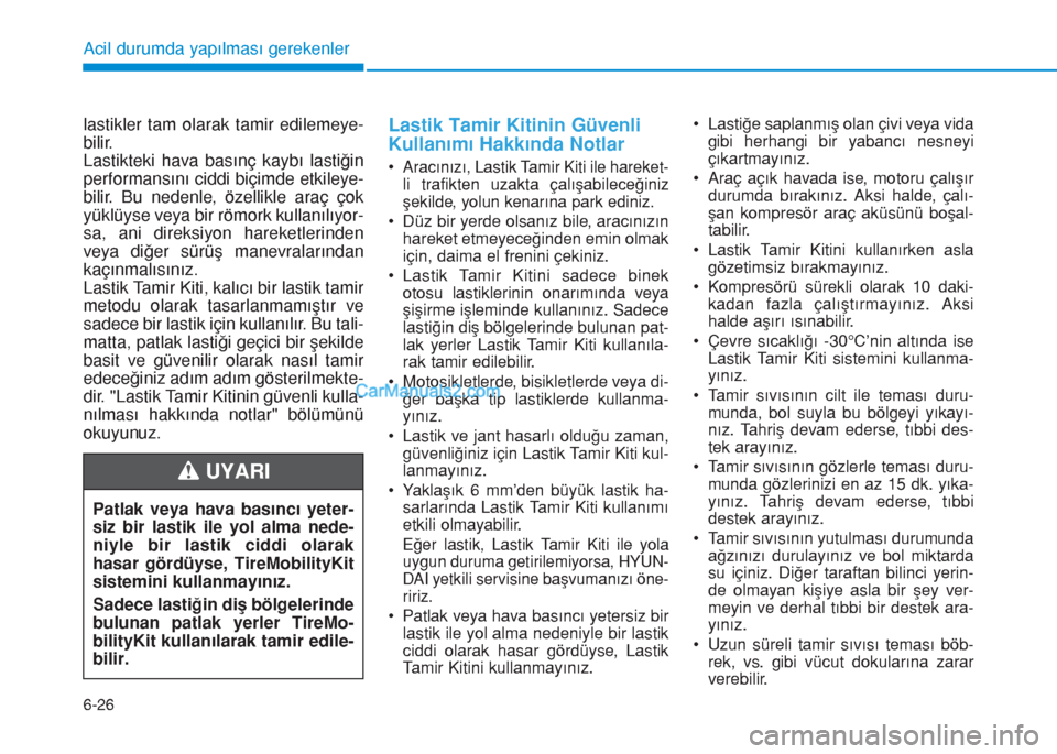 Hyundai Tucson 2019 Kullanım Kılavuzu (in Turkish) 6-26
Acil durumda yapılması gerekenler
lastikler tam olarak tamir edilemeye-
bilir.
Lastikteki hava basınç kaybı lastiğin
performansını ciddi biçimde etkileye-
bilir. Bu nedenle, özellikle a Hyundai Tucson 2019 Kullanım Kılavuzu (in Turkish) 6-26
Acil durumda yapılması gerekenler
lastikler tam olarak tamir edilemeye-
bilir.
Lastikteki hava basınç kaybı lastiğin
performansını ciddi biçimde etkileye-
bilir. Bu nedenle, özellikle a