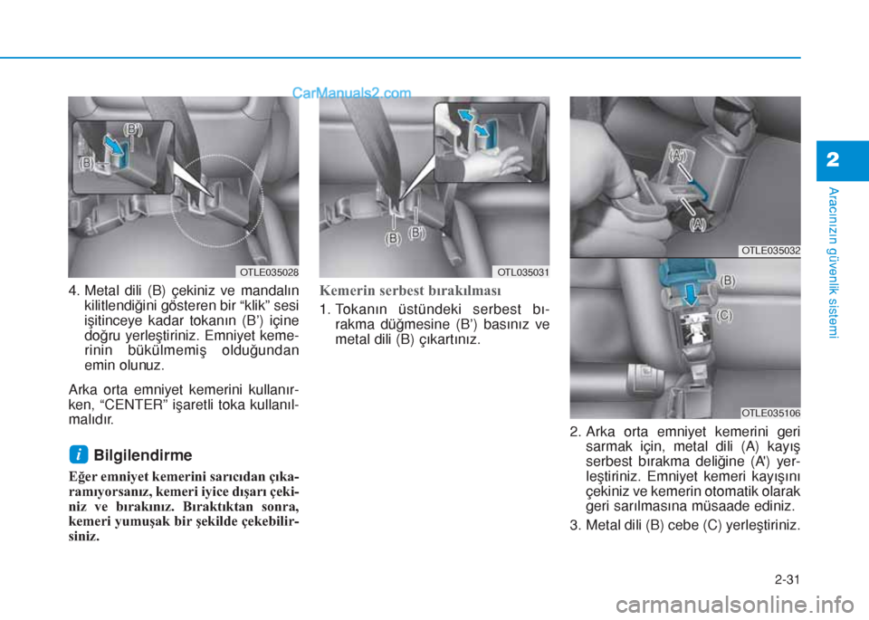 Hyundai Tucson 2019  Kullanım Kılavuzu (in Turkish) 2-31
Aracınızın güvenlik sistemi
4. Metal dili (B) çekiniz ve mandalın
kilitlendiğini gösteren bir “klik” sesi
işitinceye kadar tokanın (B’) içine
doğru yerleştiriniz. Emniyet keme-