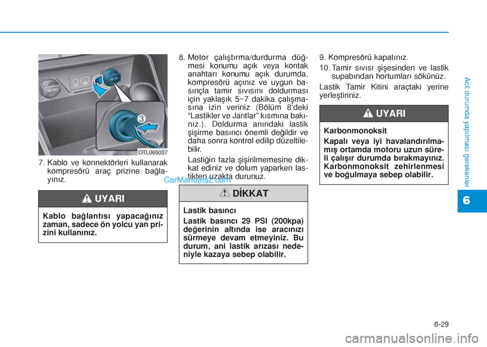 Hyundai Tucson 2019 Kullanım Kılavuzu (in Turkish) 6-29
Acil durumda yapılması gerekenler
6
7. Kablo ve konnektörleri kullanarak
kompresörü araç prizine bağla-
yınız.8. Motor çalıştırma/durdurma düğ-
mesi konumu açık veya kontak
anaht Hyundai Tucson 2019 Kullanım Kılavuzu (in Turkish) 6-29
Acil durumda yapılması gerekenler
6
7. Kablo ve konnektörleri kullanarak
kompresörü araç prizine bağla-
yınız.8. Motor çalıştırma/durdurma düğ-
mesi konumu açık veya kontak
anaht