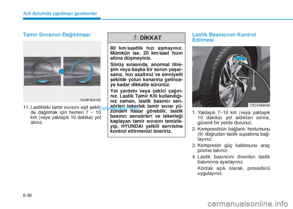 Hyundai Tucson 2019 Kullanım Kılavuzu (in Turkish) 6-30
Acil durumda yapılması gerekenler
Tamir Sıvısının Dağıtılması
11. Lastikteki tamir sıvısını eşit şekil-
de dağıtmak için hemen 7 ~ 10
km (veya yaklaşık 10 dakika) yol
alını Hyundai Tucson 2019 Kullanım Kılavuzu (in Turkish) 6-30
Acil durumda yapılması gerekenler
Tamir Sıvısının Dağıtılması
11. Lastikteki tamir sıvısını eşit şekil-
de dağıtmak için hemen 7 ~ 10
km (veya yaklaşık 10 dakika) yol
alını