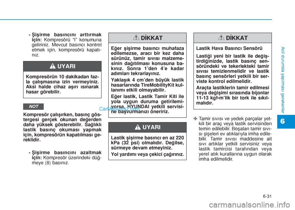 Hyundai Tucson 2019 Kullanım Kılavuzu (in Turkish) 6-31
Acil durumda yapılması gerekenler
6
- Şişirme basıncını arttırmak
için:Kompresörü “I” konumuna
getiriniz. Mevcut basıncı kontrol
etmek için, kompresörü kapatı-
nız.
Kompres Hyundai Tucson 2019 Kullanım Kılavuzu (in Turkish) 6-31
Acil durumda yapılması gerekenler
6
- Şişirme basıncını arttırmak
için:Kompresörü “I” konumuna
getiriniz. Mevcut basıncı kontrol
etmek için, kompresörü kapatı-
nız.
Kompres