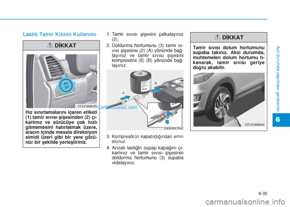 Hyundai Tucson 2019 Kullanım Kılavuzu (in Turkish) 6-35
Acil durumda yapılması gerekenler
Lastik Tamir Kitinin Kullanımı1. Tamir sıvısı şişesini çalkalayınız
(2).
2. Doldurma hortumunu (3) tamir sı-
vısı şişesine (2) (A) yönünde ba Hyundai Tucson 2019 Kullanım Kılavuzu (in Turkish) 6-35
Acil durumda yapılması gerekenler
Lastik Tamir Kitinin Kullanımı1. Tamir sıvısı şişesini çalkalayınız
(2).
2. Doldurma hortumunu (3) tamir sı-
vısı şişesine (2) (A) yönünde ba