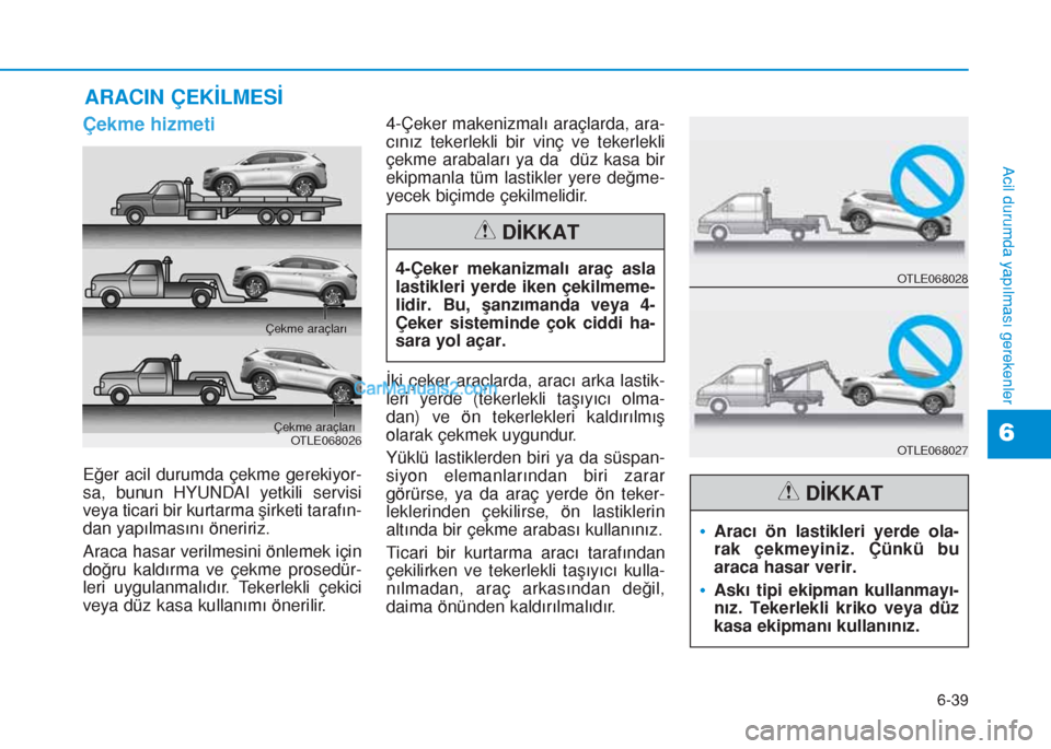 Hyundai Tucson 2019 Kullanım Kılavuzu (in Turkish) 6-39
Acil durumda yapılması gerekenler
6
Çekme hizmeti
Eğer acil durumda çekme gerekiyor-
sa, bunun HYUNDAI yetkili servisi
veya ticari bir kurtarma şirketi tarafın-
dan yapılmasını öneriri Hyundai Tucson 2019 Kullanım Kılavuzu (in Turkish) 6-39
Acil durumda yapılması gerekenler
6
Çekme hizmeti
Eğer acil durumda çekme gerekiyor-
sa, bunun HYUNDAI yetkili servisi
veya ticari bir kurtarma şirketi tarafın-
dan yapılmasını öneriri