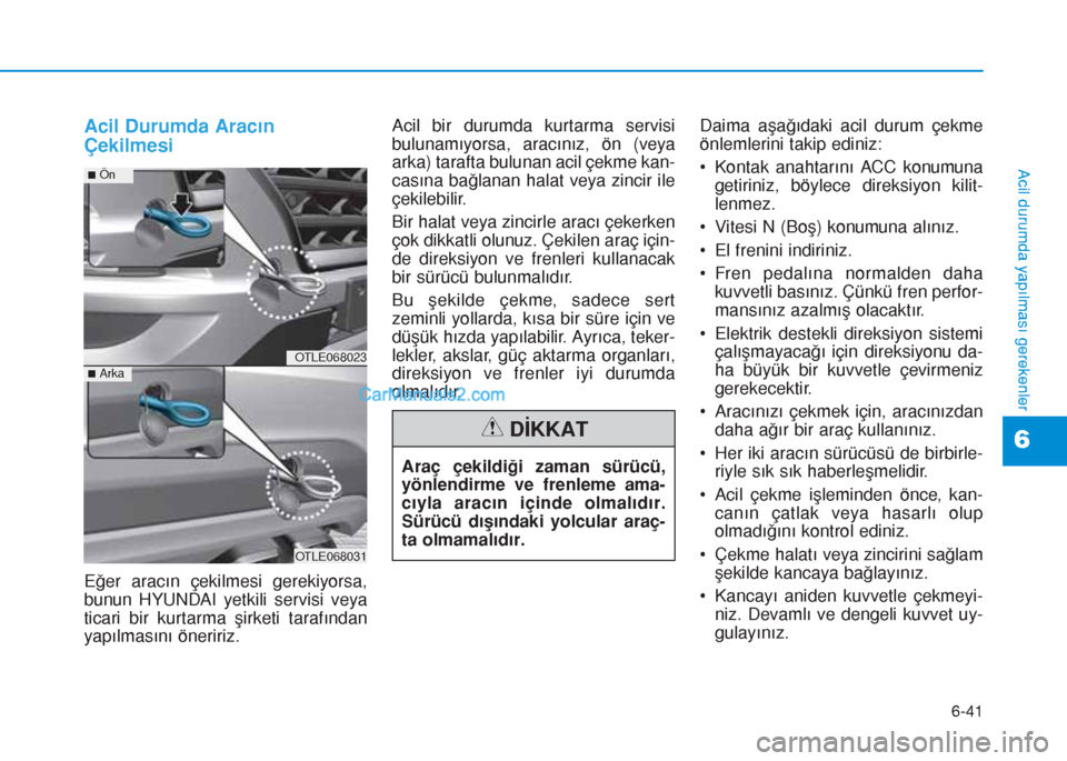Hyundai Tucson 2019 Kullanım Kılavuzu (in Turkish) 6-41
Acil durumda yapılması gerekenler
6
Acil Durumda Aracın
Çekilmesi
Eğer aracın çekilmesi gerekiyorsa,
bunun HYUNDAI yetkili servisi veya
ticari bir kurtarma şirketi tarafından
yapılmas Hyundai Tucson 2019 Kullanım Kılavuzu (in Turkish) 6-41
Acil durumda yapılması gerekenler
6
Acil Durumda Aracın
Çekilmesi
Eğer aracın çekilmesi gerekiyorsa,
bunun HYUNDAI yetkili servisi veya
ticari bir kurtarma şirketi tarafından
yapılmas
