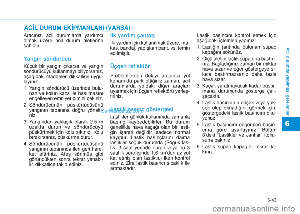 Hyundai Tucson 2019 Kullanım Kılavuzu (in Turkish) 6-43
Acil durumda yapılması gerekenler
6
Aracınız, acil durumlarda yardımcı
olmak üzere acil durum aletlerine
sahiptir.
Yangın söndürücü
Küçük bir yangın çıkarsa ve yangın
söndür Hyundai Tucson 2019 Kullanım Kılavuzu (in Turkish) 6-43
Acil durumda yapılması gerekenler
6
Aracınız, acil durumlarda yardımcı
olmak üzere acil durum aletlerine
sahiptir.
Yangın söndürücü
Küçük bir yangın çıkarsa ve yangın
söndür