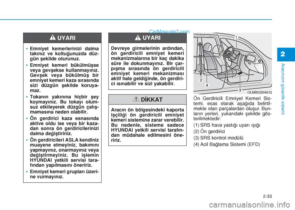 Hyundai Tucson 2019 Kullanım Kılavuzu (in Turkish) 2-33
Aracınızın güvenlik sistemi
2
Ön Gerdiricili Emniyet Kemeri Sis-
temi, esas olarak aşağıda belirtil-
mekte olan parçalardan oluşur. Bun-
ların yerleri, yukarıdaki şekilde gös-
teril Hyundai Tucson 2019 Kullanım Kılavuzu (in Turkish) 2-33
Aracınızın güvenlik sistemi
2
Ön Gerdiricili Emniyet Kemeri Sis-
temi, esas olarak aşağıda belirtil-
mekte olan parçalardan oluşur. Bun-
ların yerleri, yukarıdaki şekilde gös-
teril