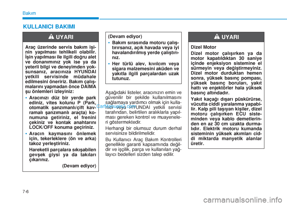Hyundai Tucson 2019 Kullanım Kılavuzu (in Turkish) 7-6
Bakım
KULLANICI BAKIMI
Aşağıdaki listeler, aracınızın emin ve
güvenilir bir şekilde kullanılmasını
sağlamaya yardımcı olmak için kulla-
nıcı veya HYUNDAI yetkili servisi
tarafın Hyundai Tucson 2019 Kullanım Kılavuzu (in Turkish) 7-6
Bakım
KULLANICI BAKIMI
Aşağıdaki listeler, aracınızın emin ve
güvenilir bir şekilde kullanılmasını
sağlamaya yardımcı olmak için kulla-
nıcı veya HYUNDAI yetkili servisi
tarafın