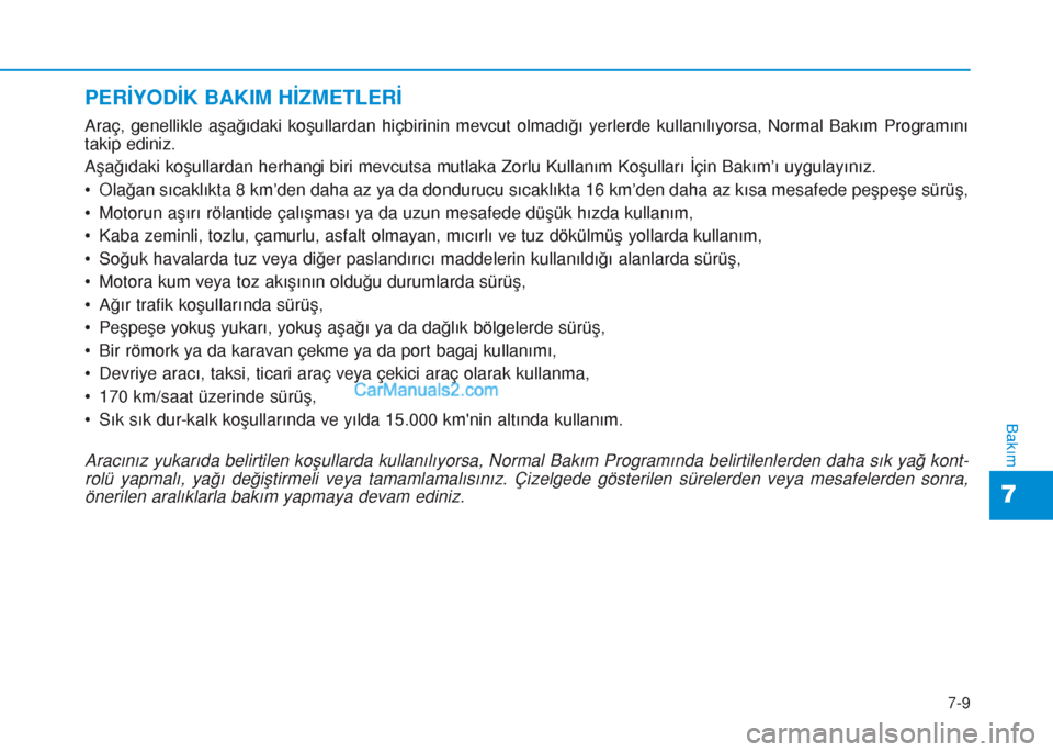 Hyundai Tucson 2019 Kullanım Kılavuzu (in Turkish) 7-9
7
Bakım
PERİYODİK BAKIM HİZMETLERİ
Araç, genellikle aşağıdaki koşullardan hiçbirinin mevcut olmadığı yerlerde kullanılıyorsa, Normal Bakım Programını
takip ediniz.
Aşağıdaki Hyundai Tucson 2019 Kullanım Kılavuzu (in Turkish) 7-9
7
Bakım
PERİYODİK BAKIM HİZMETLERİ
Araç, genellikle aşağıdaki koşullardan hiçbirinin mevcut olmadığı yerlerde kullanılıyorsa, Normal Bakım Programını
takip ediniz.
Aşağıdaki