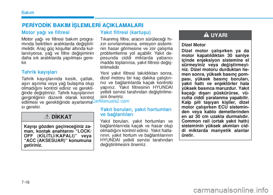 Hyundai Tucson 2019 Kullanım Kılavuzu (in Turkish) 7-16
Bakım
PERİYODİK BAKIM İŞLEMLERİ AÇIKLAMALARI
Motor yağı ve filtresi
Motor yağı ve filtresi bakım progra-
mında belirtilen aralıklarda değiştiril-
melidir. Araç güç koşullar al Hyundai Tucson 2019 Kullanım Kılavuzu (in Turkish) 7-16
Bakım
PERİYODİK BAKIM İŞLEMLERİ AÇIKLAMALARI
Motor yağı ve filtresi
Motor yağı ve filtresi bakım progra-
mında belirtilen aralıklarda değiştiril-
melidir. Araç güç koşullar al