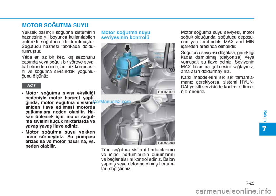 Hyundai Tucson 2019 Kullanım Kılavuzu (in Turkish) 7-23
7
Bakım
MOTOR SOĞUTMA SUYU
Yüksek basınçlı soğutma sisteminin
haznesine yıl boyunca kullanılabilen
antifrizli soğutucu doldurulmuştur.
Soğutucu haznesi fabrikada doldu-
rulmuştur.
Y Hyundai Tucson 2019 Kullanım Kılavuzu (in Turkish) 7-23
7
Bakım
MOTOR SOĞUTMA SUYU
Yüksek basınçlı soğutma sisteminin
haznesine yıl boyunca kullanılabilen
antifrizli soğutucu doldurulmuştur.
Soğutucu haznesi fabrikada doldu-
rulmuştur.
Y