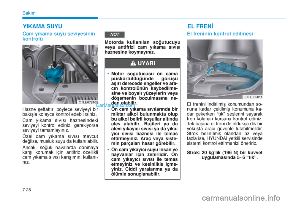 Hyundai Tucson 2019 Kullanım Kılavuzu (in Turkish) 7-28
Bakım
YIKAMA SUYU
Cam yıkama suyu seviyesinin
kontrolü
Hazne şeffaftır; böylece seviyeyi bir
bakışla kolayca kontrol edebilirsiniz.
Cam yıkama sıvısı haznesindeki
seviyeyi kontrol edi Hyundai Tucson 2019 Kullanım Kılavuzu (in Turkish) 7-28
Bakım
YIKAMA SUYU
Cam yıkama suyu seviyesinin
kontrolü
Hazne şeffaftır; böylece seviyeyi bir
bakışla kolayca kontrol edebilirsiniz.
Cam yıkama sıvısı haznesindeki
seviyeyi kontrol edi