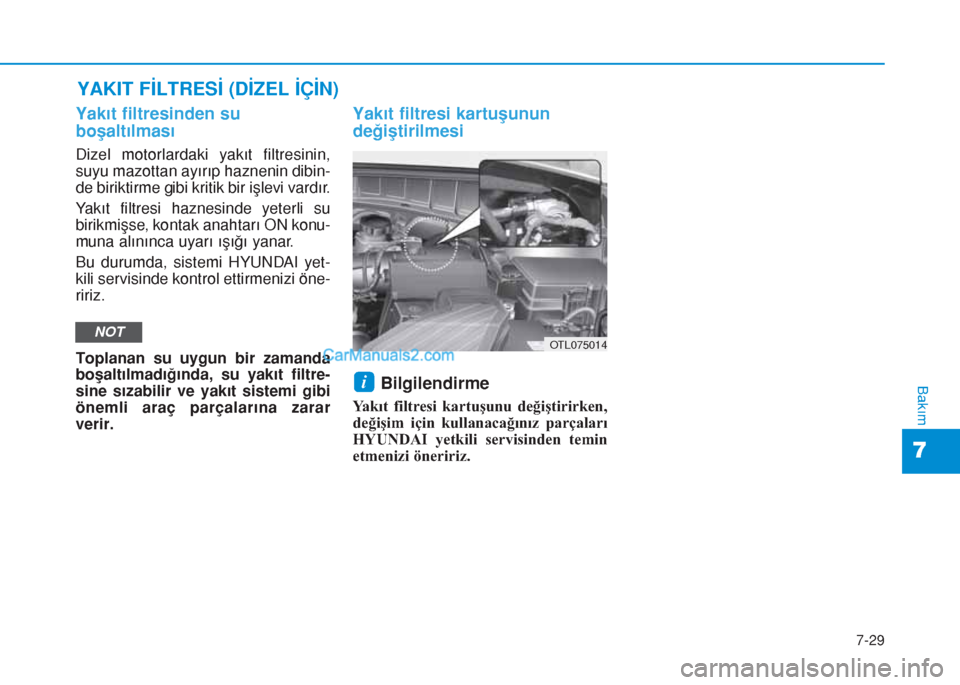 Hyundai Tucson 2019 Kullanım Kılavuzu (in Turkish) 7-29
7
Bakım
YAKIT FİLTRESİ (DİZEL İÇİN)
Yakıt filtresinden su
boşaltılması
Dizel motorlardaki yakıt filtresinin,
suyu mazottan ayırıp haznenin dibin-
de biriktirme gibi kritik bir işle Hyundai Tucson 2019 Kullanım Kılavuzu (in Turkish) 7-29
7
Bakım
YAKIT FİLTRESİ (DİZEL İÇİN)
Yakıt filtresinden su
boşaltılması
Dizel motorlardaki yakıt filtresinin,
suyu mazottan ayırıp haznenin dibin-
de biriktirme gibi kritik bir işle