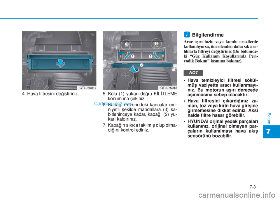 Hyundai Tucson 2019 Kullanım Kılavuzu (in Turkish) 7-31
7
Bakım
4. Hava filtresini değiştiriniz. 5. Kolu (1) yukarı doğru KİLİTLEME
konumuna çekiniz.
6. Kapağın üzerindeki kancalar em-
niyetli şekilde mandallara (3) sa-
bitleninceye kadar, Hyundai Tucson 2019 Kullanım Kılavuzu (in Turkish) 7-31
7
Bakım
4. Hava filtresini değiştiriniz. 5. Kolu (1) yukarı doğru KİLİTLEME
konumuna çekiniz.
6. Kapağın üzerindeki kancalar em-
niyetli şekilde mandallara (3) sa-
bitleninceye kadar,