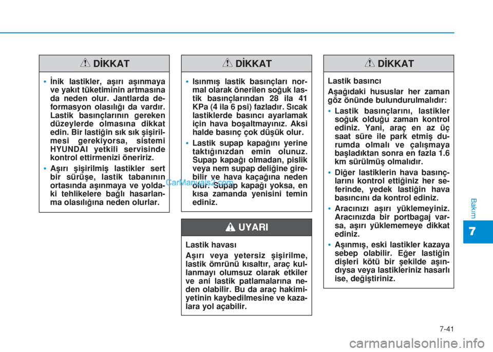 Hyundai Tucson 2019 Kullanım Kılavuzu (in Turkish) 7-41
7
Bakım
•İnik lastikler, aşırı aşınmaya
ve yakıt tüketiminin artmasına
da neden olur. Jantlarda de-
formasyon olasılığı da vardır.
Lastik basınçlarının gereken
düzeylerde ol Hyundai Tucson 2019 Kullanım Kılavuzu (in Turkish) 7-41
7
Bakım
•İnik lastikler, aşırı aşınmaya
ve yakıt tüketiminin artmasına
da neden olur. Jantlarda de-
formasyon olasılığı da vardır.
Lastik basınçlarının gereken
düzeylerde ol