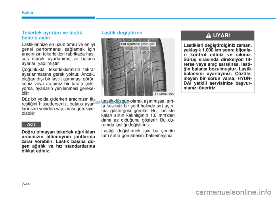 Hyundai Tucson 2019 Kullanım Kılavuzu (in Turkish) 7-44
Bakım
Tekerlek ayarları ve lastik
balans ayarı
Lastiklerinize en uzun ömrü ve en iyi
genel performansı sağlamak için
aracınızın tekerlekleri fabrikada has-
sas olarak ayarlanmış ve b Hyundai Tucson 2019 Kullanım Kılavuzu (in Turkish) 7-44
Bakım
Tekerlek ayarları ve lastik
balans ayarı
Lastiklerinize en uzun ömrü ve en iyi
genel performansı sağlamak için
aracınızın tekerlekleri fabrikada has-
sas olarak ayarlanmış ve b