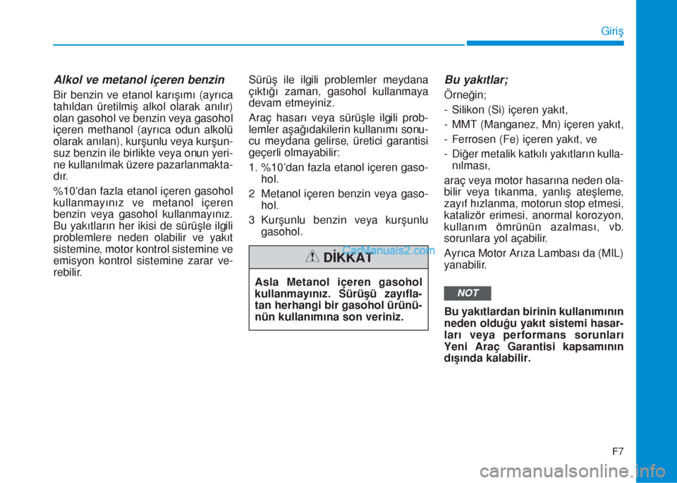 Hyundai Tucson 2019  Kullanım Kılavuzu (in Turkish) F7
Giriş
Alkol ve metanol içeren benzin
Bir benzin ve etanol karışımı (ayrıca
tahıldan üretilmiş alkol olarak anılır)
olan gasohol ve benzin veya gasohol
içeren methanol (ayrıca odun alk