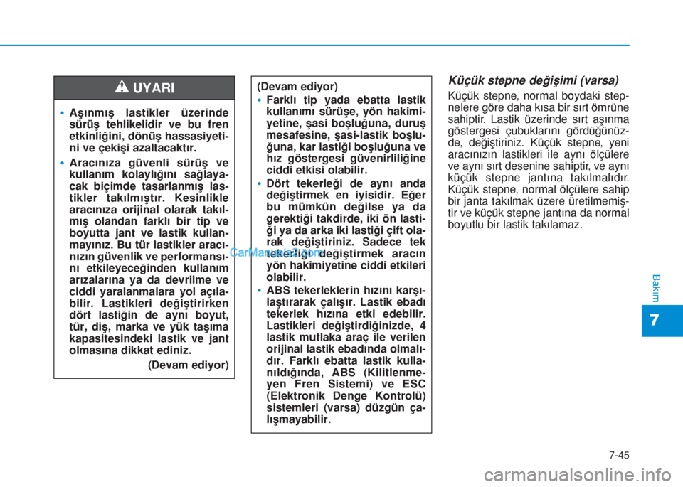 Hyundai Tucson 2019 Kullanım Kılavuzu (in Turkish) 7-45
7
Bakım
Küçük stepne değişimi (varsa)
Küçük stepne, normal boydaki step-
nelere göre daha kısa bir sırt ömrüne
sahiptir. Lastik üzerinde sırt aşınma
göstergesi çubuklarını g Hyundai Tucson 2019 Kullanım Kılavuzu (in Turkish) 7-45
7
Bakım
Küçük stepne değişimi (varsa)
Küçük stepne, normal boydaki step-
nelere göre daha kısa bir sırt ömrüne
sahiptir. Lastik üzerinde sırt aşınma
göstergesi çubuklarını g