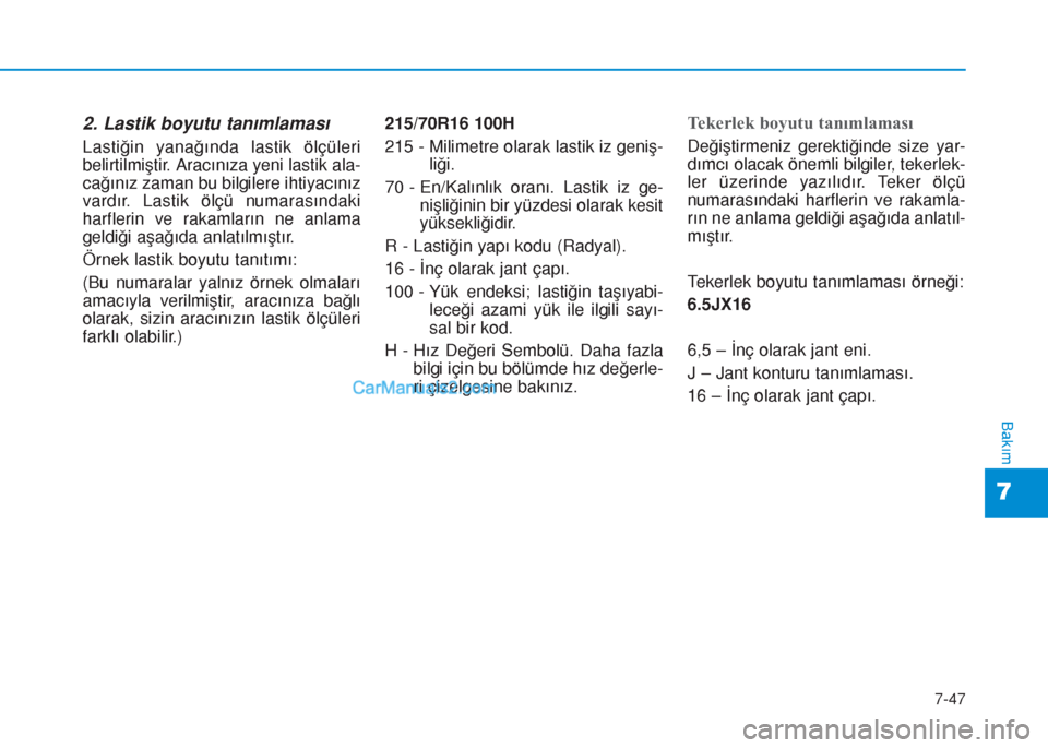 Hyundai Tucson 2019 Kullanım Kılavuzu (in Turkish) 7-47
7
Bakım
2. Lastik boyutu tanımlaması
Lastiğin yanağında lastik ölçüleri
belirtilmiştir. Aracınıza yeni lastik ala-
cağınız zaman bu bilgilere ihtiyacınız
vardır. Lastik ölçü Hyundai Tucson 2019 Kullanım Kılavuzu (in Turkish) 7-47
7
Bakım
2. Lastik boyutu tanımlaması
Lastiğin yanağında lastik ölçüleri
belirtilmiştir. Aracınıza yeni lastik ala-
cağınız zaman bu bilgilere ihtiyacınız
vardır. Lastik ölçü