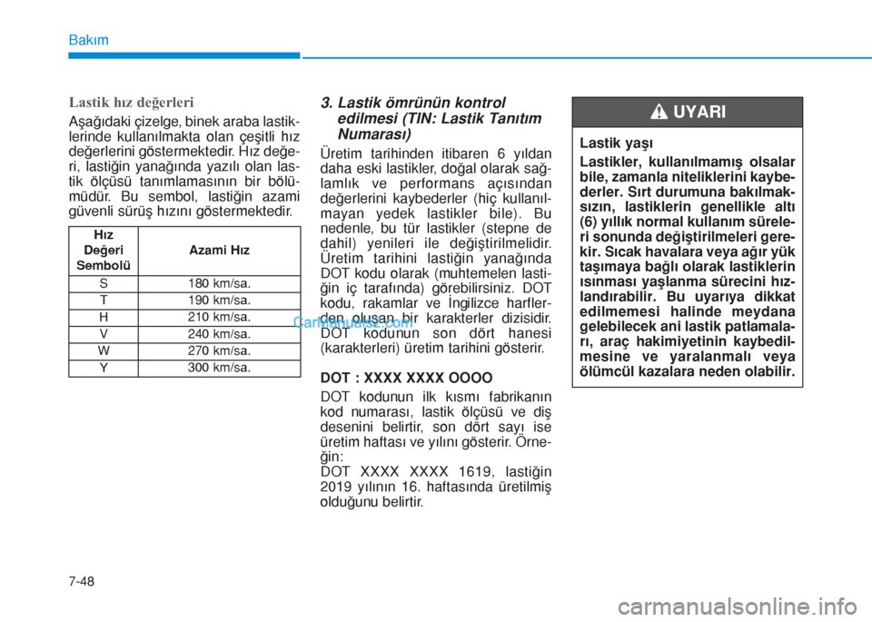 Hyundai Tucson 2019 Kullanım Kılavuzu (in Turkish) 7-48
Bakım
Lastik hız değerleri
Aşağıdaki çizelge, binek araba lastik-
lerinde kullanılmakta olan çeşitli hız
değerlerini göstermektedir. Hız değe-
ri, lastiğin yanağında yazılı ol Hyundai Tucson 2019 Kullanım Kılavuzu (in Turkish) 7-48
Bakım
Lastik hız değerleri
Aşağıdaki çizelge, binek araba lastik-
lerinde kullanılmakta olan çeşitli hız
değerlerini göstermektedir. Hız değe-
ri, lastiğin yanağında yazılı ol