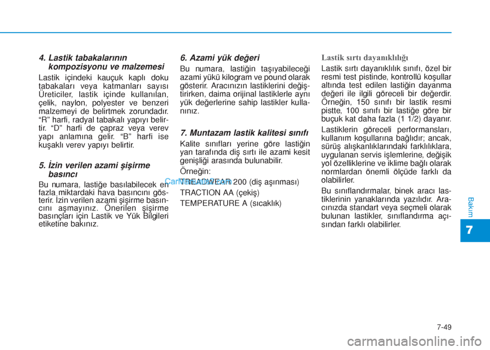 Hyundai Tucson 2019 Kullanım Kılavuzu (in Turkish) 7-49
7
Bakım
4. Lastik tabakalarının
kompozisyonu ve malzemesi
Lastik içindeki kauçuk kaplı doku
tabakaları veya katmanları sayısı
Üreticiler, lastik içinde kullanılan,
çelik, naylon, po Hyundai Tucson 2019 Kullanım Kılavuzu (in Turkish) 7-49
7
Bakım
4. Lastik tabakalarının
kompozisyonu ve malzemesi
Lastik içindeki kauçuk kaplı doku
tabakaları veya katmanları sayısı
Üreticiler, lastik içinde kullanılan,
çelik, naylon, po