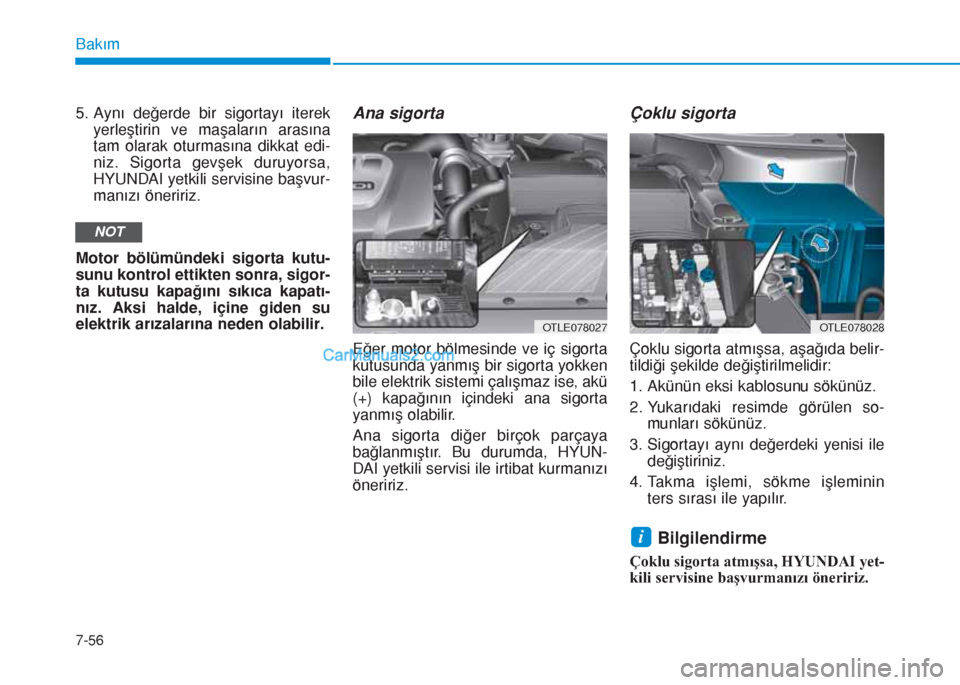 Hyundai Tucson 2019 Kullanım Kılavuzu (in Turkish) 7-56
Bakım
5. Aynı değerde bir sigortayı iterek
yerleştirin ve maşaların arasına
tam olarak oturmasına dikkat edi-
niz. Sigorta gevşek duruyorsa,
HYUNDAI yetkili servisine başvur-
manızı Hyundai Tucson 2019 Kullanım Kılavuzu (in Turkish) 7-56
Bakım
5. Aynı değerde bir sigortayı iterek
yerleştirin ve maşaların arasına
tam olarak oturmasına dikkat edi-
niz. Sigorta gevşek duruyorsa,
HYUNDAI yetkili servisine başvur-
manızı