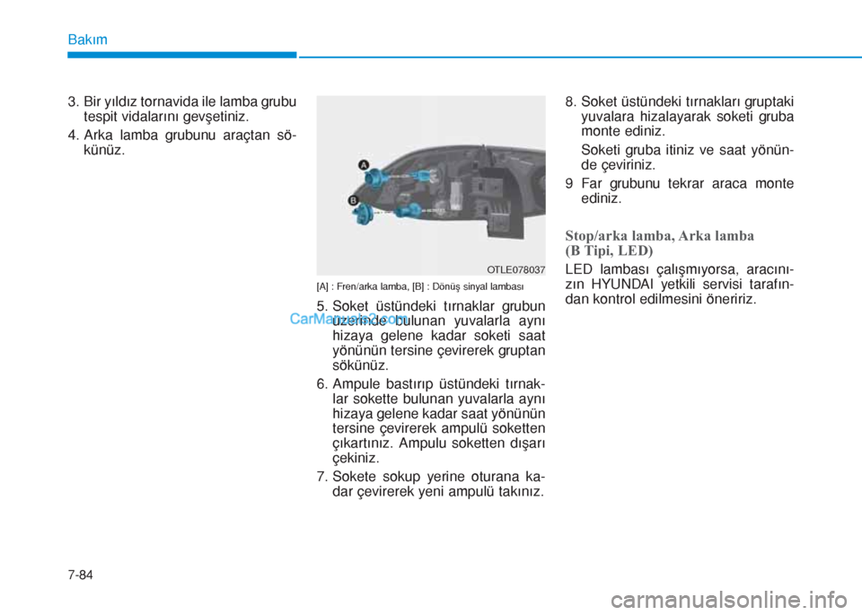 Hyundai Tucson 2019  Kullanım Kılavuzu (in Turkish) 7-84
Bakım
3. Bir yıldız tornavida ile lamba grubu
tespit vidalarını gevşetiniz.
4. Arka lamba grubunu araçtan sö-
künüz.
[A] : Fren/arka lamba, [B] : Dönüş sinyal lambası
5. Soket üst